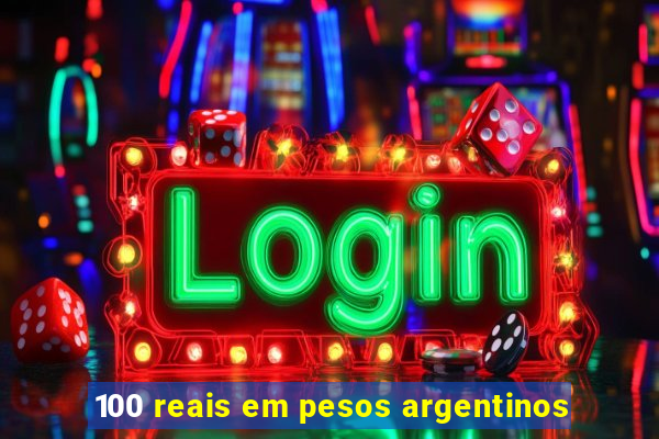 100 reais em pesos argentinos